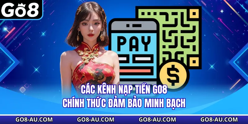 Các kênh nạp tiền GO8 chính thức đảm bảo minh bạch