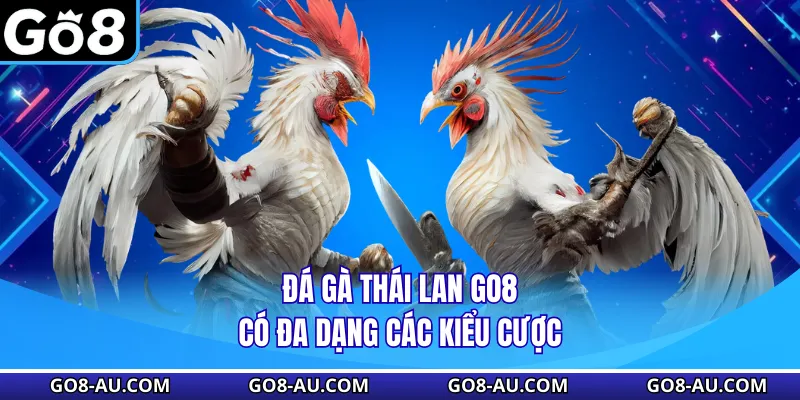 Đá gà Thái Lan GO8 có đa dạng các kiểu cược